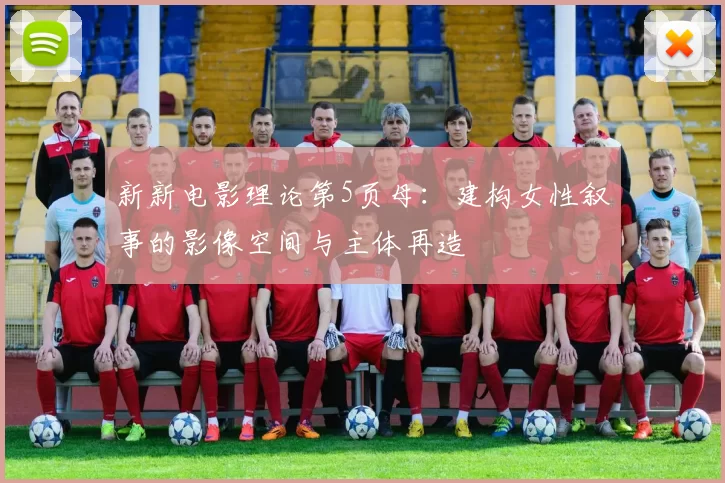 新新电影理论第5页母：建构女性叙事的影像空间与主体再造