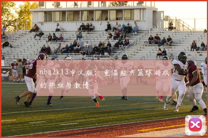 nba2k13中文版:重温经典篮球游戏的热血与激情